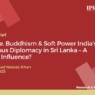Culture, Buddhism & Soft Power India’s Religious Diplomacy in Sri Lanka – A Veiled Influence?